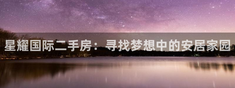 成都mg不朽情缘电子有限公司：星耀国际二手房：寻找梦想中的安居家园